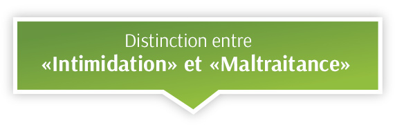 Distinction entre « intimidation » et « maltraitance »